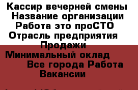 Кассир вечерней смены › Название организации ­ Работа-это проСТО › Отрасль предприятия ­ Продажи › Минимальный оклад ­ 18 000 - Все города Работа » Вакансии   